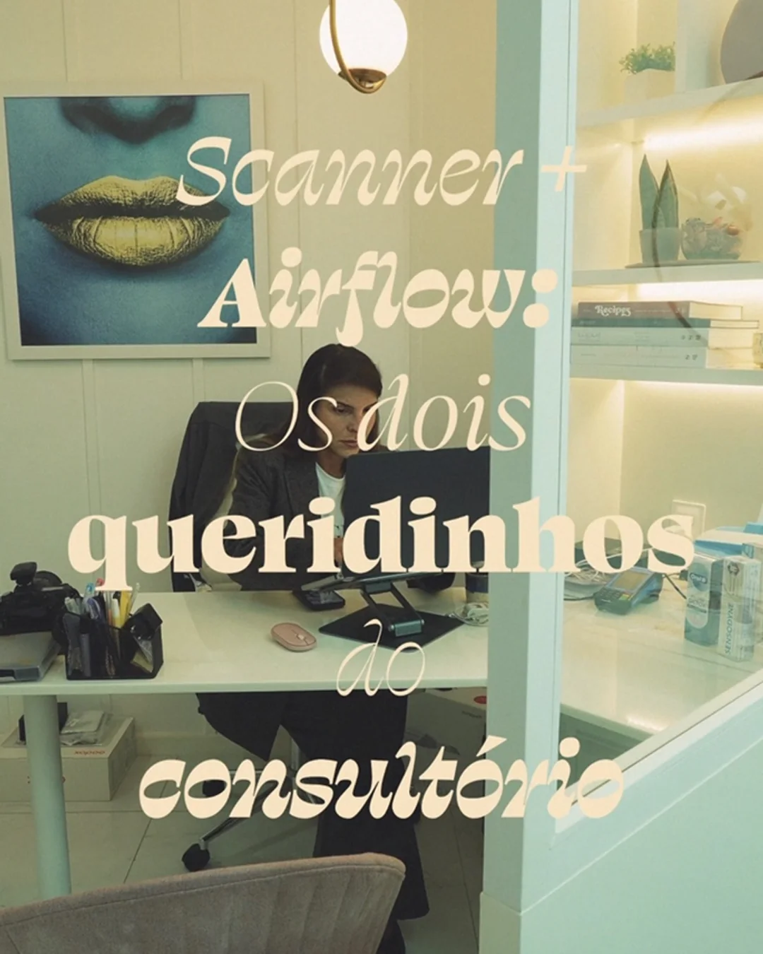 Arte sobre scanner e AIRFLOW, os dois queridinhos do consultório